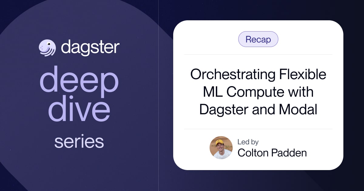 Dagster Deep Dive Recap: Orchestrating Flexible Compute for ML with Dagster and Modal